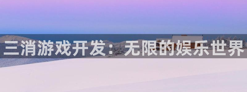 极悦娱乐预测app苹果：三消游戏开发：无限的娱乐世界