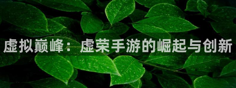 极悦娱乐高手论坛最简单方法：虚拟巅峰：虚荣手游的崛起与创新