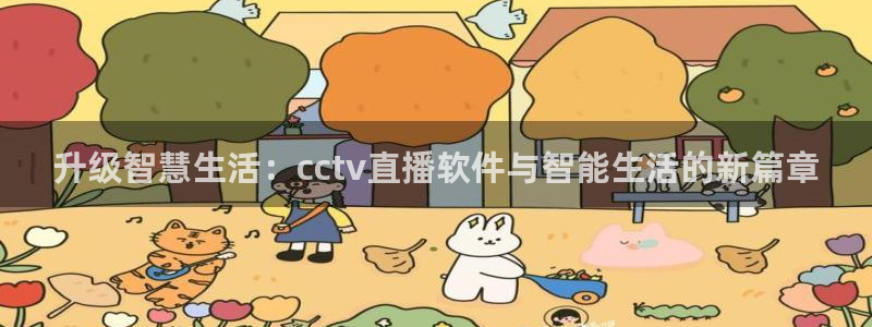 球神直播体育在线观看网址：升级智慧生活：cctv直播软件与智能生活的新篇章