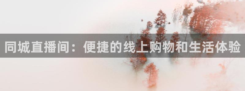 球神nba直播：同城直播间：便捷的线上购物和生活体验